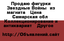 Продаю фигурки“Звездные Войны“ из магнита › Цена ­ 100 - Самарская обл. Коллекционирование и антиквариат » Другое   